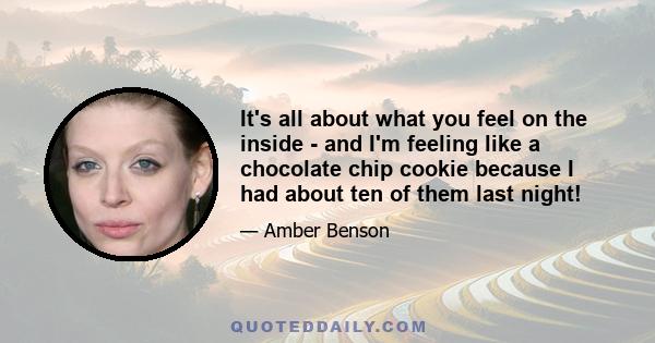 It's all about what you feel on the inside - and I'm feeling like a chocolate chip cookie because I had about ten of them last night!