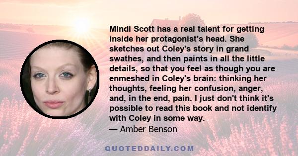 Mindi Scott has a real talent for getting inside her protagonist's head. She sketches out Coley's story in grand swathes, and then paints in all the little details, so that you feel as though you are enmeshed in Coley's 