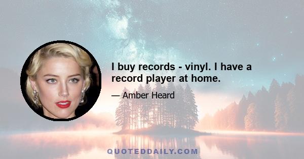 I buy records - vinyl. I have a record player at home.