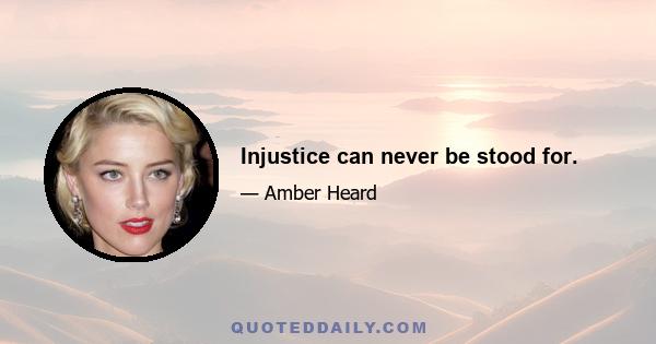 Injustice can never be stood for.