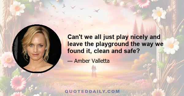 Can't we all just play nicely and leave the playground the way we found it, clean and safe?