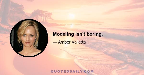 Modeling isn't boring.