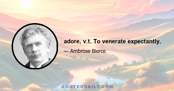 adore, v.t. To venerate expectantly.