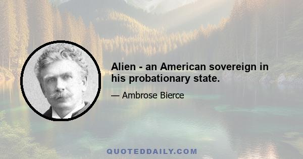 Alien - an American sovereign in his probationary state.