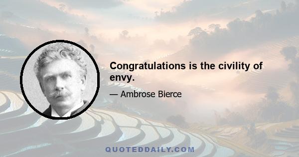 Congratulations is the civility of envy.