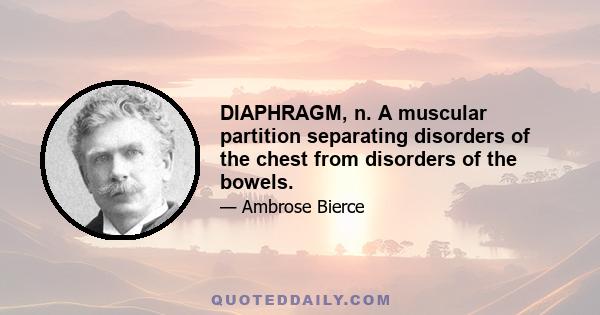 DIAPHRAGM, n. A muscular partition separating disorders of the chest from disorders of the bowels.