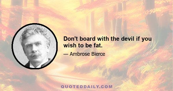 Don't board with the devil if you wish to be fat.