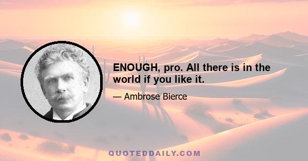 ENOUGH, pro. All there is in the world if you like it.