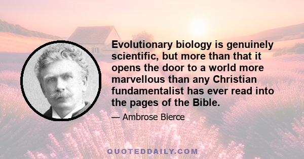 Evolutionary biology is genuinely scientific, but more than that it opens the door to a world more marvellous than any Christian fundamentalist has ever read into the pages of the Bible.