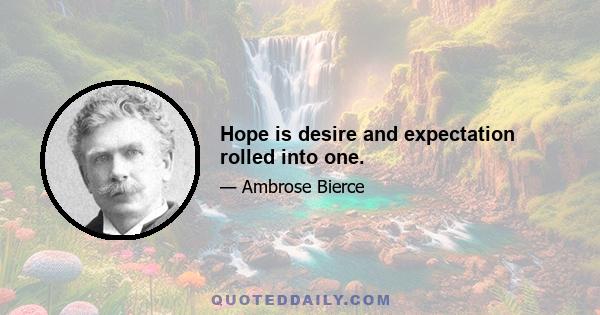 Hope is desire and expectation rolled into one.