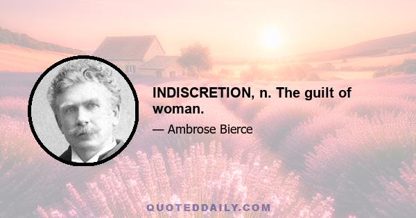 INDISCRETION, n. The guilt of woman.