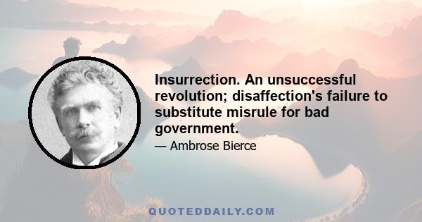 Insurrection. An unsuccessful revolution; disaffection's failure to substitute misrule for bad government.