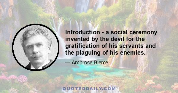 Introduction - a social ceremony invented by the devil for the gratification of his servants and the plaguing of his enemies.