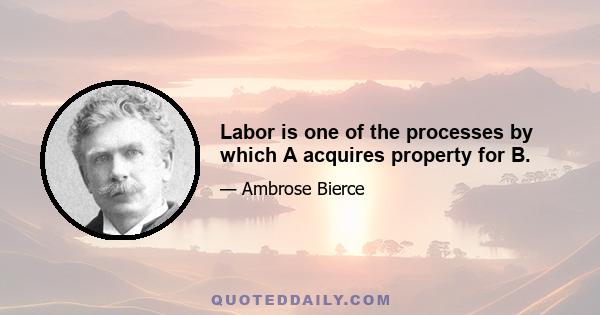 Labor is one of the processes by which A acquires property for B.