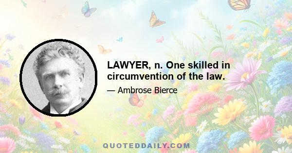 LAWYER, n. One skilled in circumvention of the law.