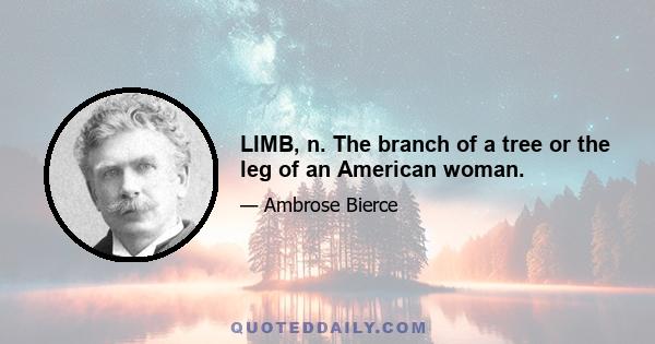 LIMB, n. The branch of a tree or the leg of an American woman.