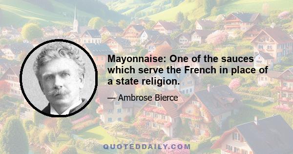 Mayonnaise: One of the sauces which serve the French in place of a state religion.