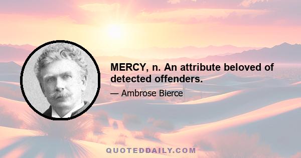 MERCY, n. An attribute beloved of detected offenders.