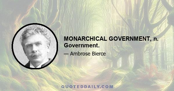 MONARCHICAL GOVERNMENT, n. Government.