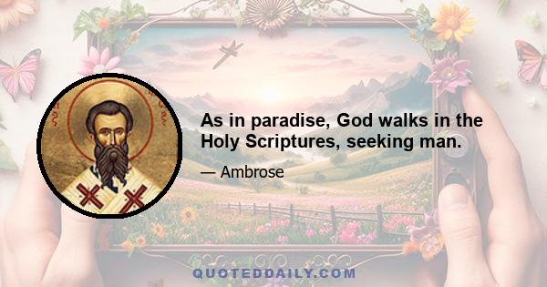 As in paradise, God walks in the Holy Scriptures, seeking man.