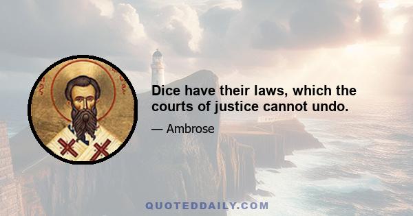 Dice have their laws, which the courts of justice cannot undo.