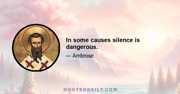 In some causes silence is dangerous.