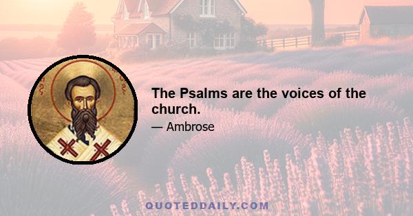 The Psalms are the voices of the church.