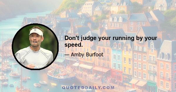 Don't judge your running by your speed.