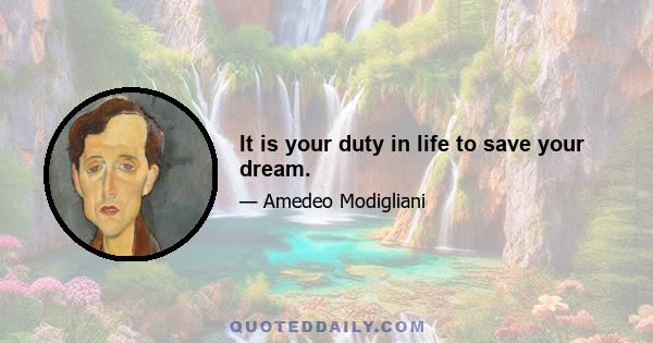 It is your duty in life to save your dream.