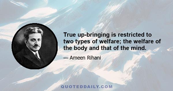 True up-bringing is restricted to two types of welfare; the welfare of the body and that of the mind.