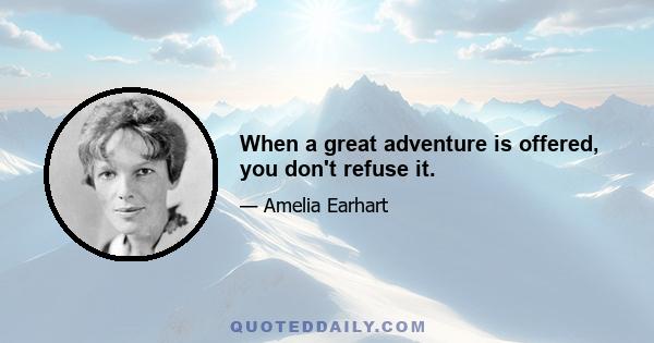 When a great adventure is offered, you don't refuse it.