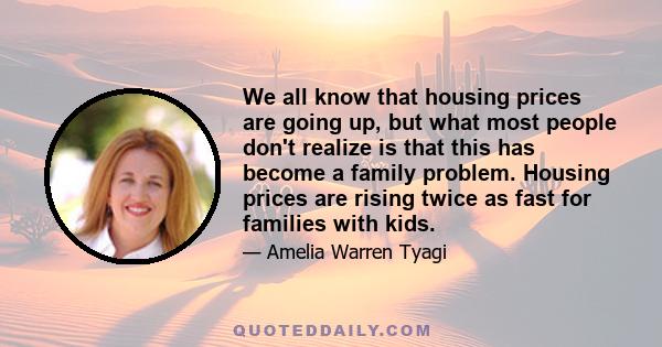 We all know that housing prices are going up, but what most people don't realize is that this has become a family problem. Housing prices are rising twice as fast for families with kids.