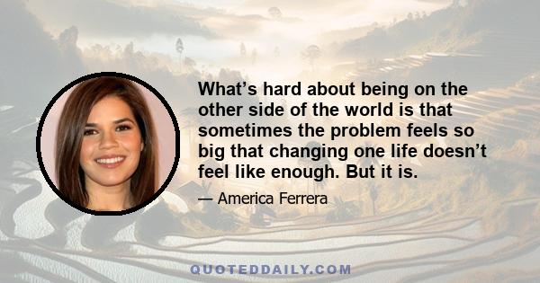 What’s hard about being on the other side of the world is that sometimes the problem feels so big that changing one life doesn’t feel like enough. But it is.