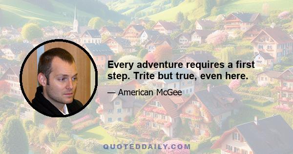 Every adventure requires a first step. Trite but true, even here.