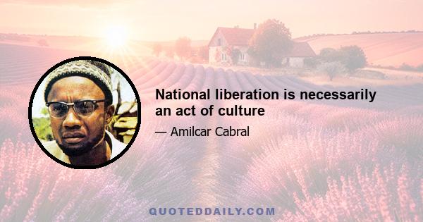 National liberation is necessarily an act of culture