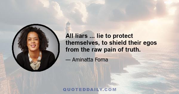 All liars ... lie to protect themselves, to shield their egos from the raw pain of truth.