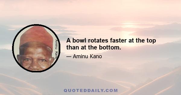 A bowl rotates faster at the top than at the bottom.