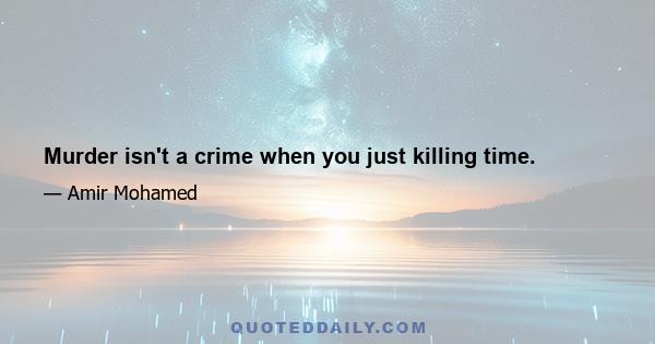 Murder isn't a crime when you just killing time.