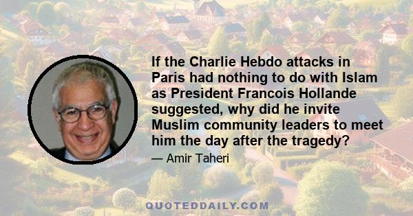 If the Charlie Hebdo attacks in Paris had nothing to do with Islam as President Francois Hollande suggested, why did he invite Muslim community leaders to meet him the day after the tragedy?