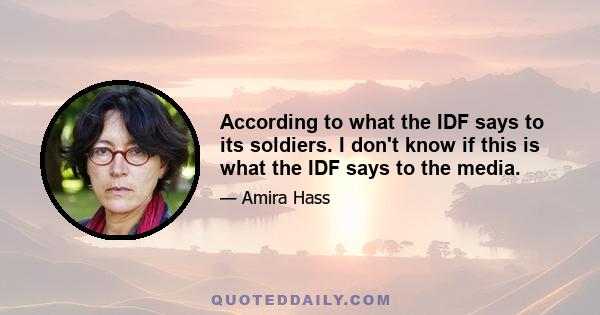 According to what the IDF says to its soldiers. I don't know if this is what the IDF says to the media.