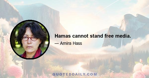 Hamas cannot stand free media.