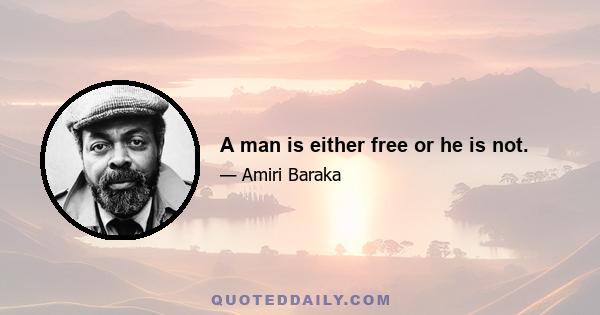 A man is either free or he is not.