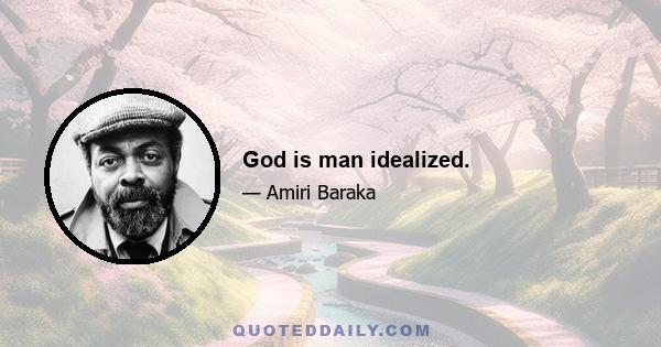 God is man idealized.