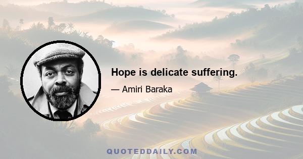 Hope is delicate suffering.