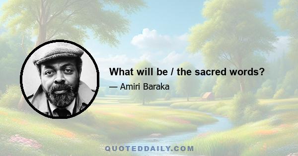 What will be / the sacred words?