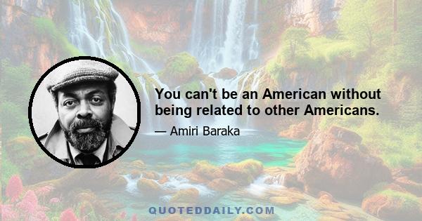 You can't be an American without being related to other Americans.