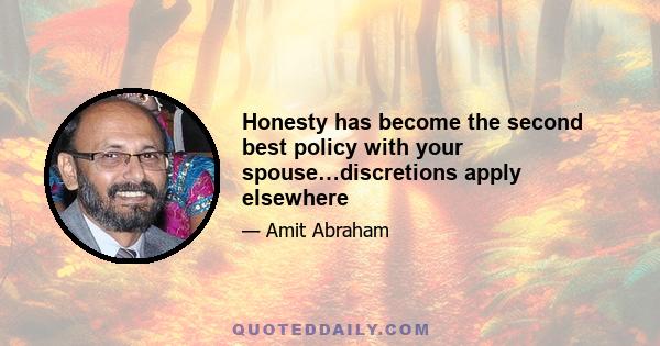 Honesty has become the second best policy with your spouse…discretions apply elsewhere