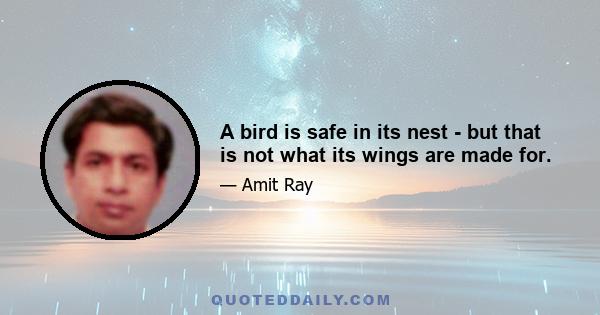 A bird is safe in its nest - but that is not what its wings are made for.