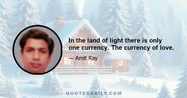 In the land of light there is only one currency. The currency of love.