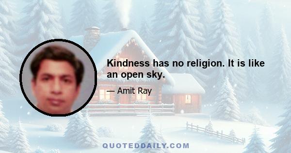 Kindness has no religion. It is like an open sky.